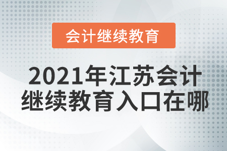 2021年江蘇會計繼續(xù)教育入口在哪？