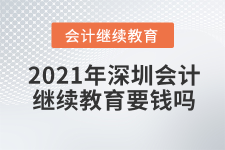 2021年深圳會計(jì)繼續(xù)教育要錢嗎？