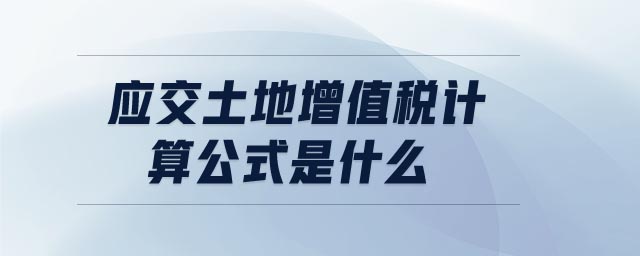 應交土地增值稅計算公式是什么