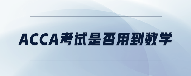 acca考試是否用到數(shù)學(xué)