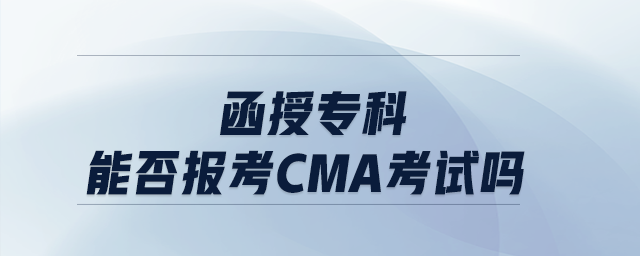 函授專(zhuān)科能否報(bào)考cma考試嗎