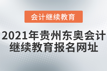 2021年貴州東奧會(huì)計(jì)繼續(xù)教育報(bào)名網(wǎng)址