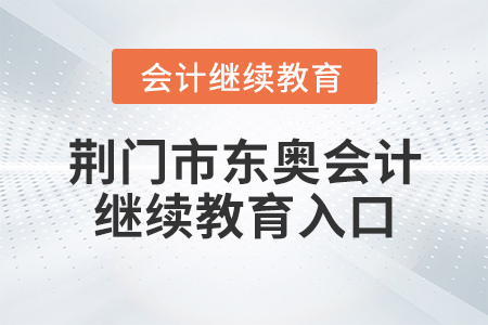荊門市東奧會計(jì)繼續(xù)教育入口