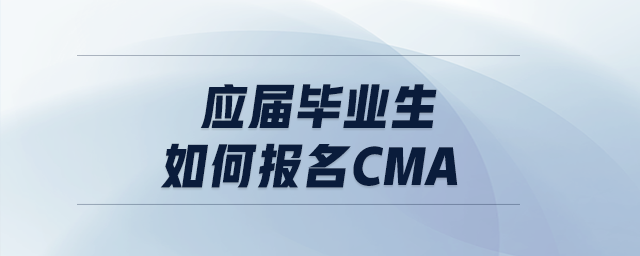 應(yīng)屆畢業(yè)生如何報(bào)名cma