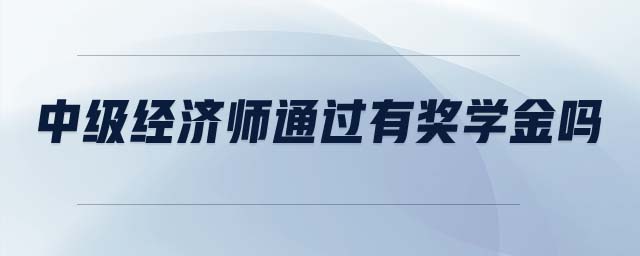 中級經濟師通過有獎學金嗎