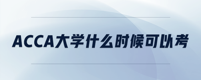 acca大學(xué)什么時(shí)候可以考
