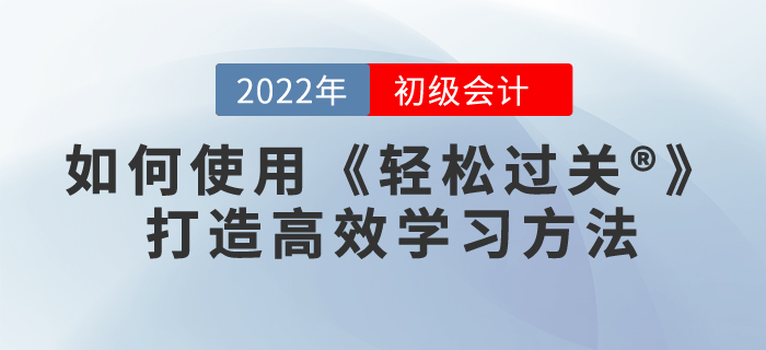 2022年備考初級會計，如何用《輕松過關?》打造高效學習方法
