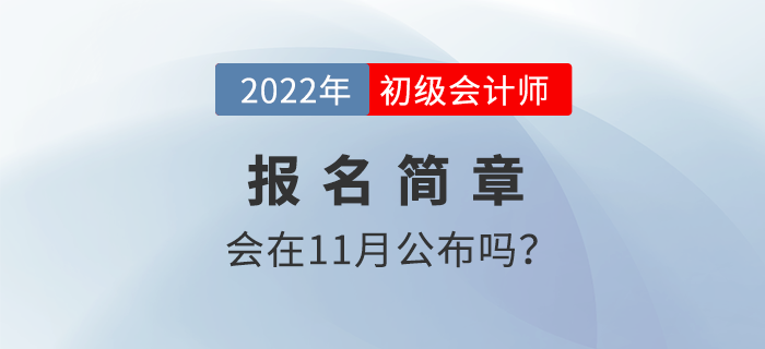 2022年初級(jí)會(huì)計(jì)考試報(bào)名推遲？11月會(huì)公布報(bào)名簡(jiǎn)章嗎？