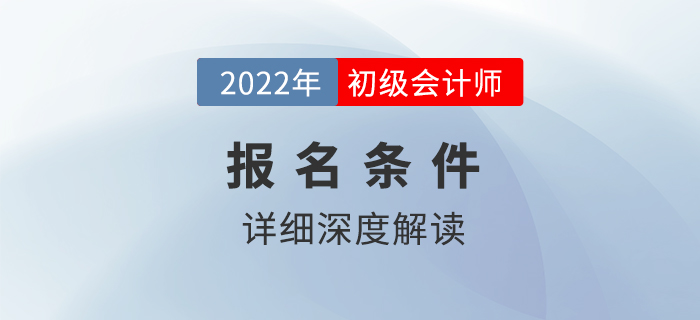 2022年初級會計(jì)師報(bào)名條件解讀