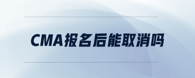 cma報名后能取消嗎