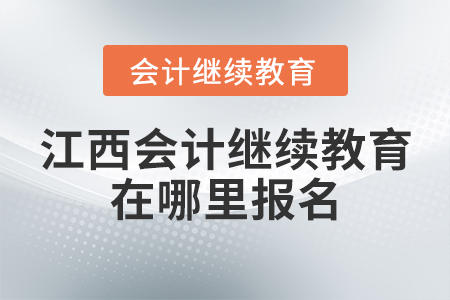 江西會計繼續(xù)教育在哪里報名？