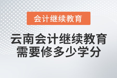 云南會(huì)計(jì)繼續(xù)教育需要修多少學(xué)分？