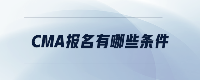 cma報名有哪些條件