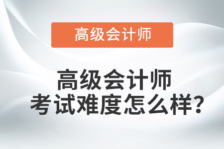 高級(jí)會(huì)計(jì)師考試難度怎么樣？