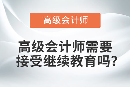 高級會計師需要接受繼續(xù)教育嗎？