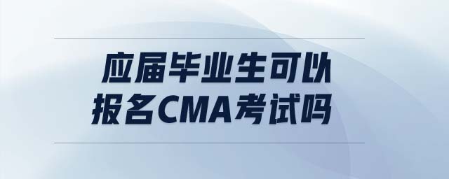 應(yīng)屆畢業(yè)生可以報(bào)名cma考試嗎
