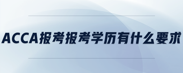 acca報(bào)考報(bào)考學(xué)歷有什么要求