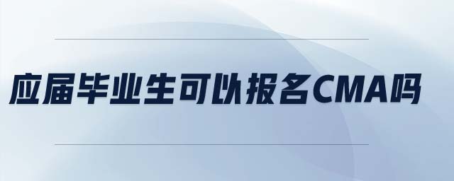 應(yīng)屆畢業(yè)生可以報名cma嗎