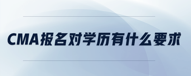cma報(bào)名對(duì)學(xué)歷有什么要求