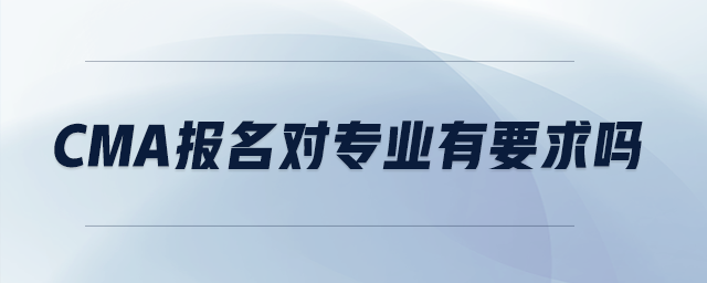 cma報名對專業(yè)有要求嗎