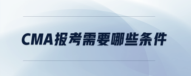 cma報(bào)考需要哪些條件