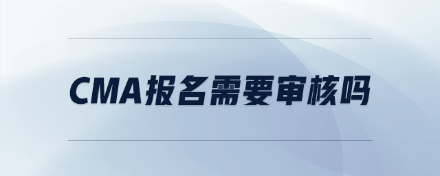 cma報名需要審核嗎
