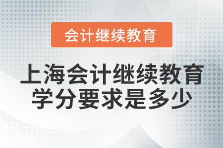 上海會(huì)計(jì)繼續(xù)教育學(xué)分要求是多少？