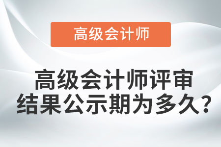 高級(jí)會(huì)計(jì)師評(píng)審結(jié)果公示期為多久？