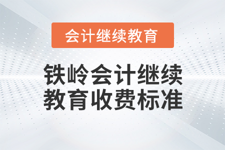 鐵嶺會(huì)計(jì)繼續(xù)教育收費(fèi)標(biāo)準(zhǔn)