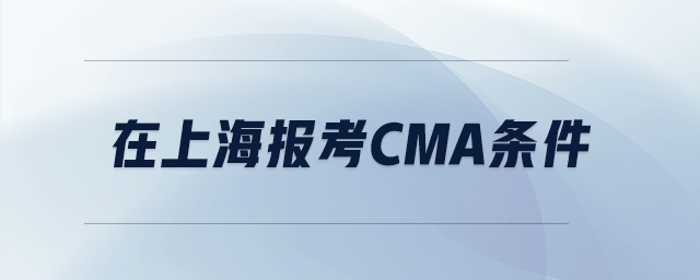 在上海報考cma條件