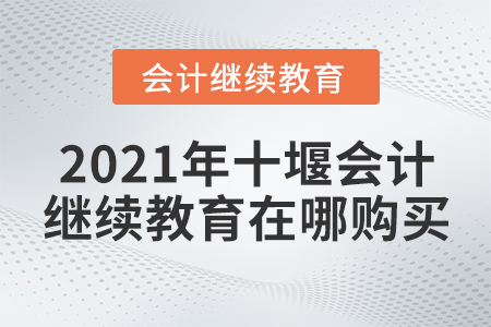 2021年十堰會計(jì)繼續(xù)教育在哪購買？