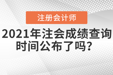 2021年注會成績查詢時間公布了嗎？