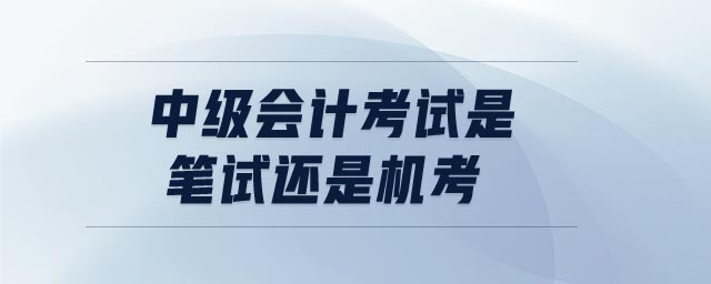 中級會計考試是筆試還是機考