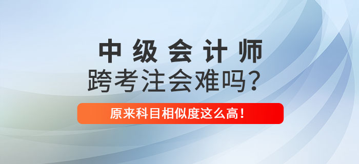 中級會計跨考注會很難嗎？原來相似之處這么多，看著就心動！
