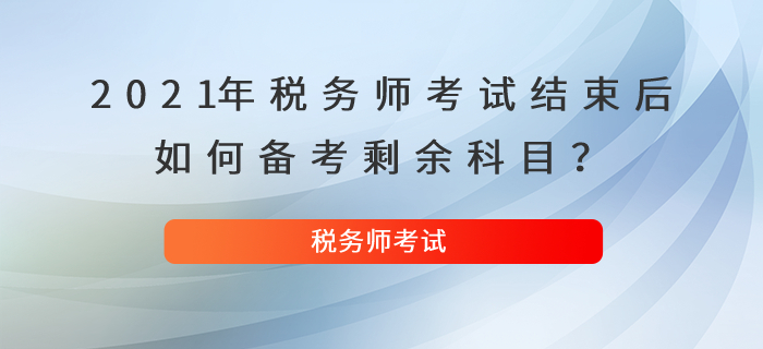 2021年稅務師考試結束后，如何備考剩余科目？