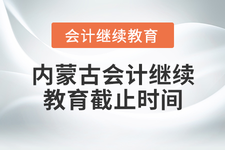 內(nèi)蒙古會(huì)計(jì)繼續(xù)教育截止時(shí)間