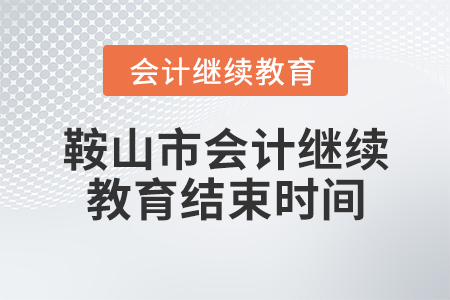 鞍山市會計繼續(xù)教育結(jié)束時間