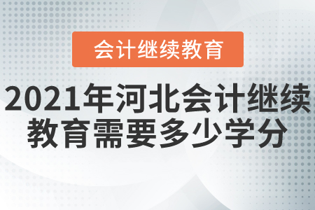 2021年河北會計繼續(xù)教育需要多少學分？