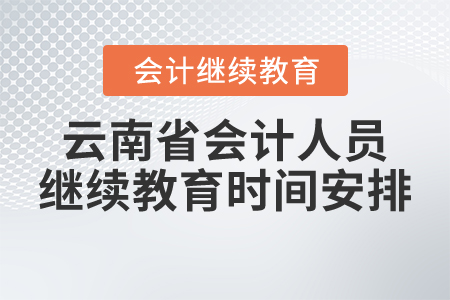 云南省會(huì)計(jì)人員繼續(xù)教育時(shí)間安排