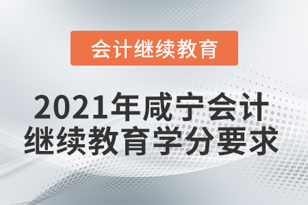 2021年咸寧會計繼續(xù)教育學(xué)分要求