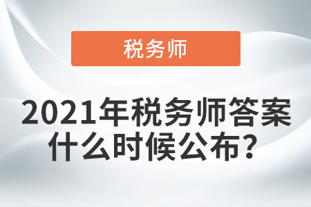 2021年稅務(wù)師答案什么時候公布？