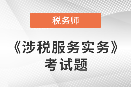 稅務(wù)師實務(wù)考試題哪里有