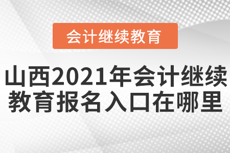 山西2021年會(huì)計(jì)繼續(xù)教育報(bào)名入口在哪里？