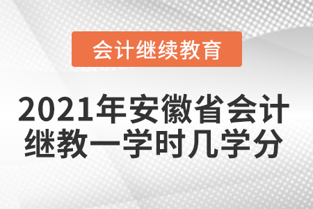 2021年安徽省會(huì)計(jì)繼續(xù)教育一學(xué)時(shí)幾學(xué)分？