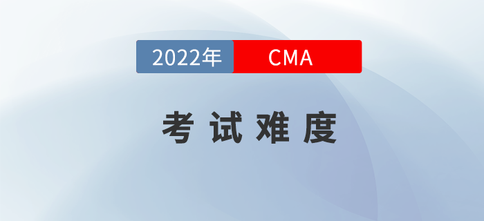 2022年4月份CMA考試難度如何？