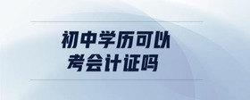 初中學(xué)歷可以考會(huì)計(jì)證嗎