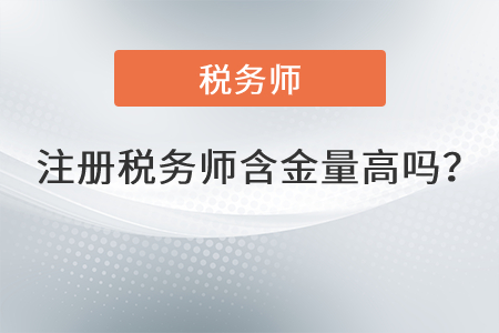注冊(cè)稅務(wù)師含金量高嗎？