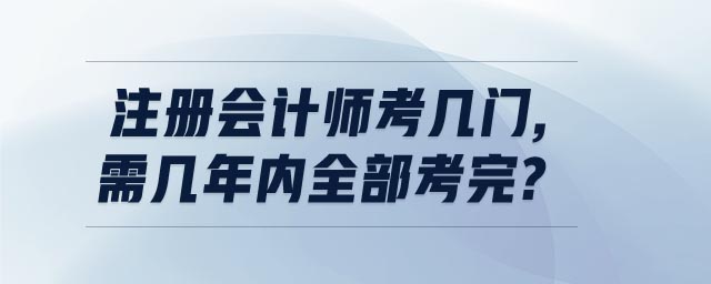 注冊(cè)會(huì)計(jì)師考幾門(mén)需幾年內(nèi)全部考完
