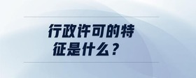 行政許可的特征是什么？