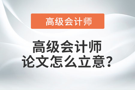 高級會計師論文怎么立意？